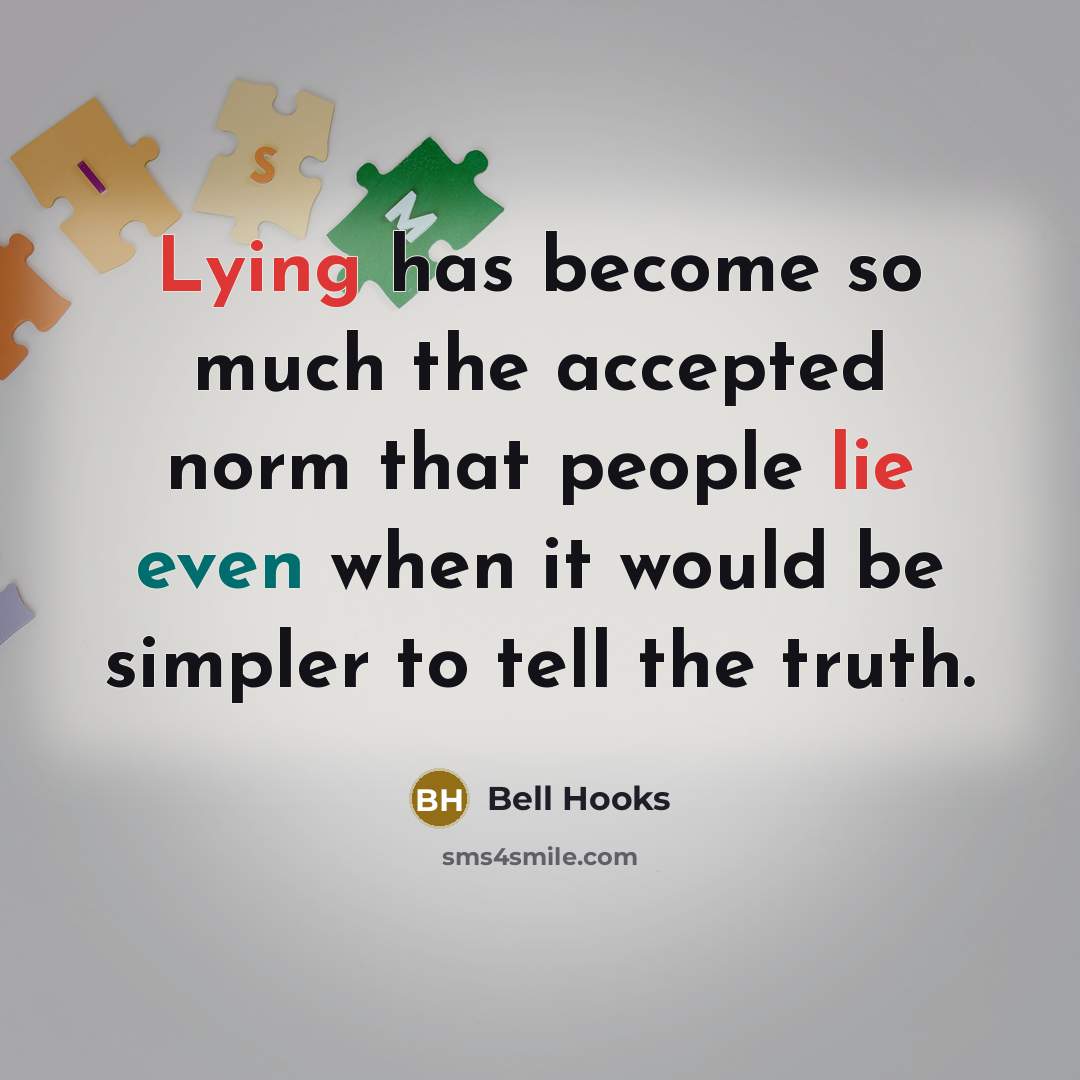 “Lying has become so much the accepted norm that people lie even when it would be simpler to tell the truth.” quote by Bell Hooks