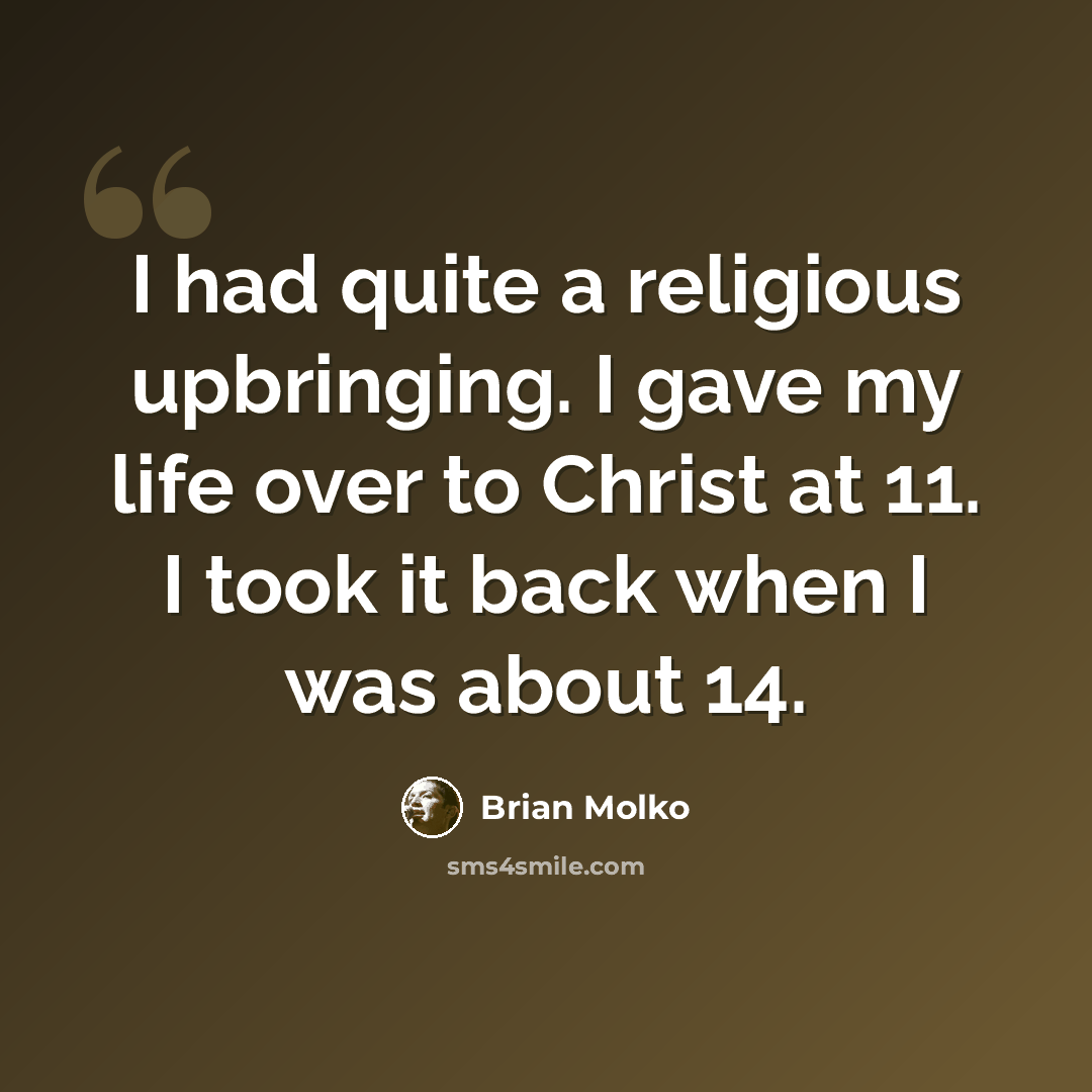“I had quite a religious upbringing. I gave my life over to Christ at 11. I took it back when I was about 14.” quote by Brian Molko