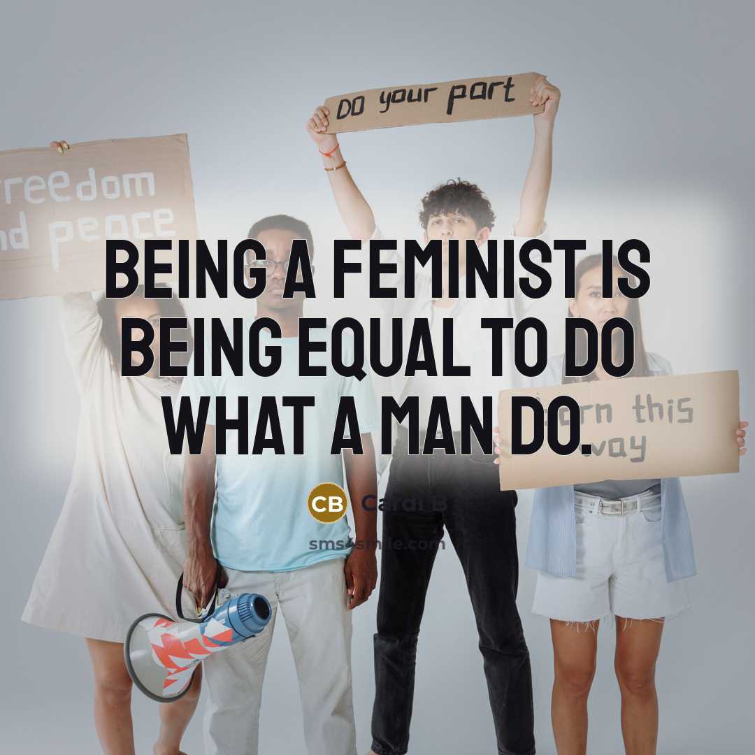 “Being a feminist is being equal to do what a man do.” quote by Cardi B