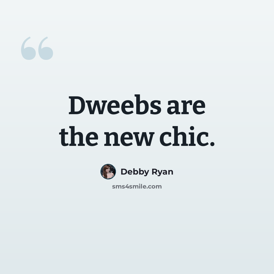 “Dweebs are the new chic.” quote by Debby Ryan