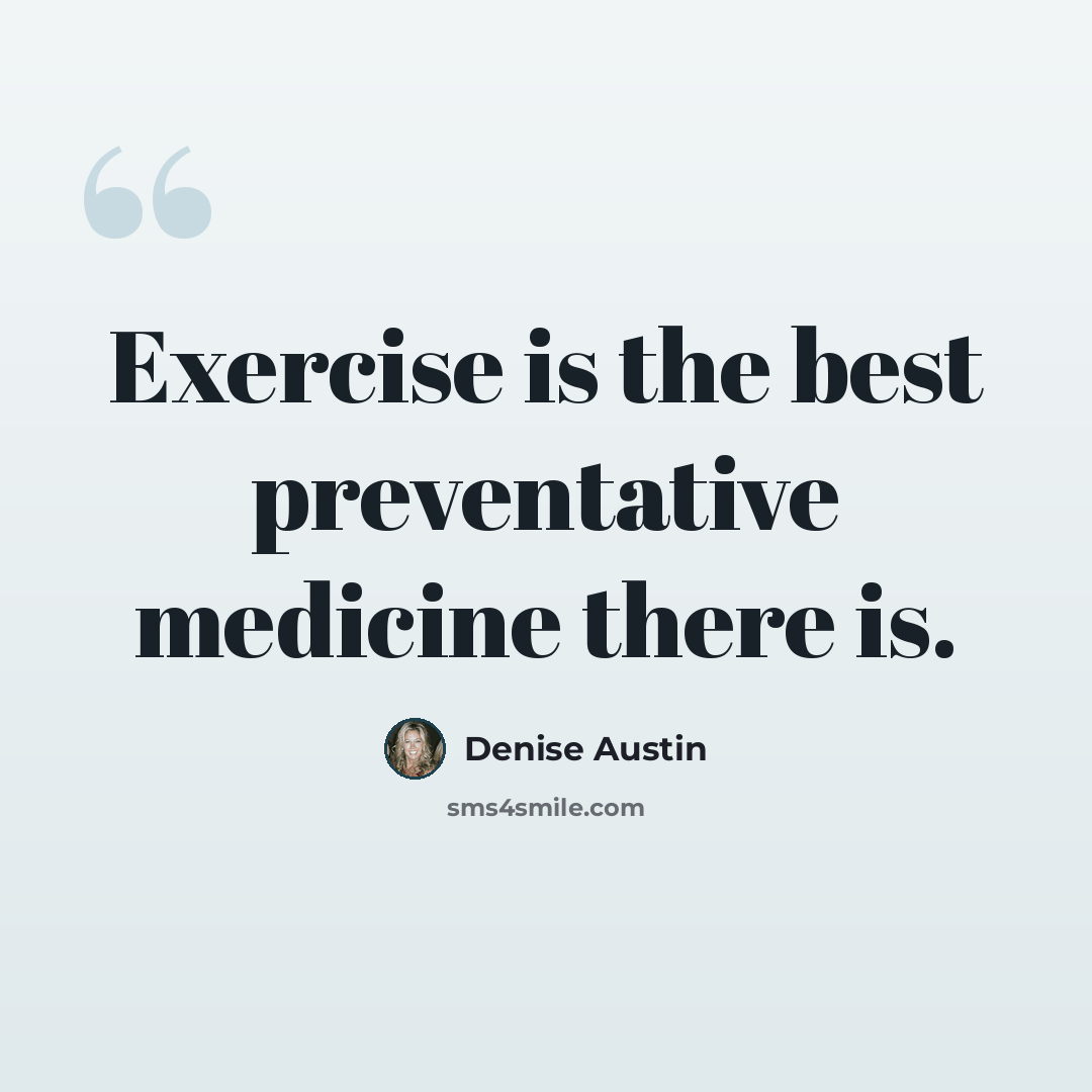 “Exercise is the best preventative medicine there is.” quote by Denise Austin
