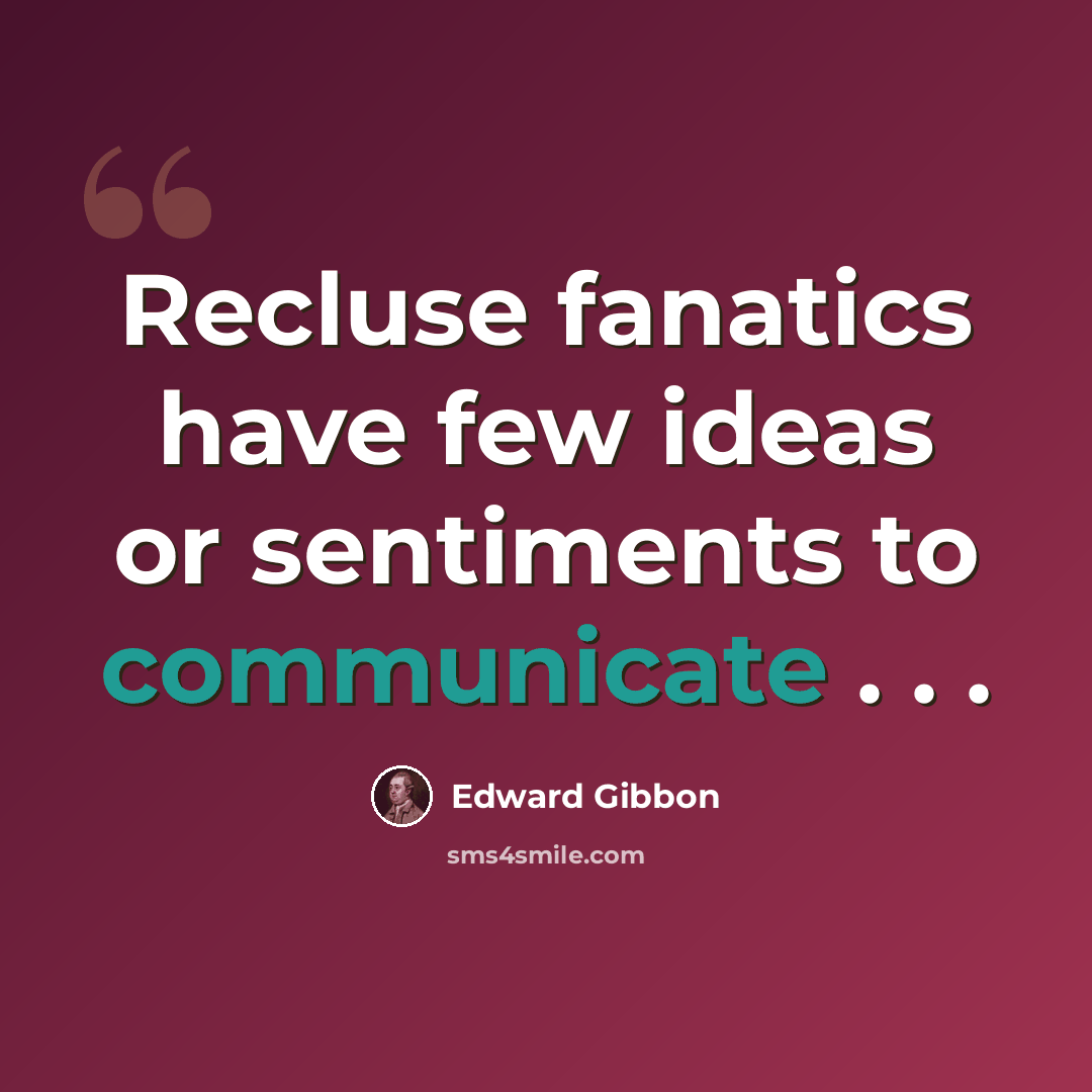 “Recluse fanatics have few ideas or sentiments to communicate . . .” quote by Edward Gibbon