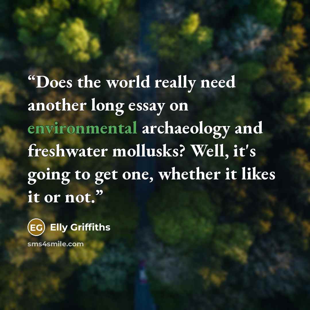 “Does the world really need another long essay on environmental archaeology and freshwater mollusks? Well, it's going to get one, whether it likes it or not.” quote by Elly Griffiths