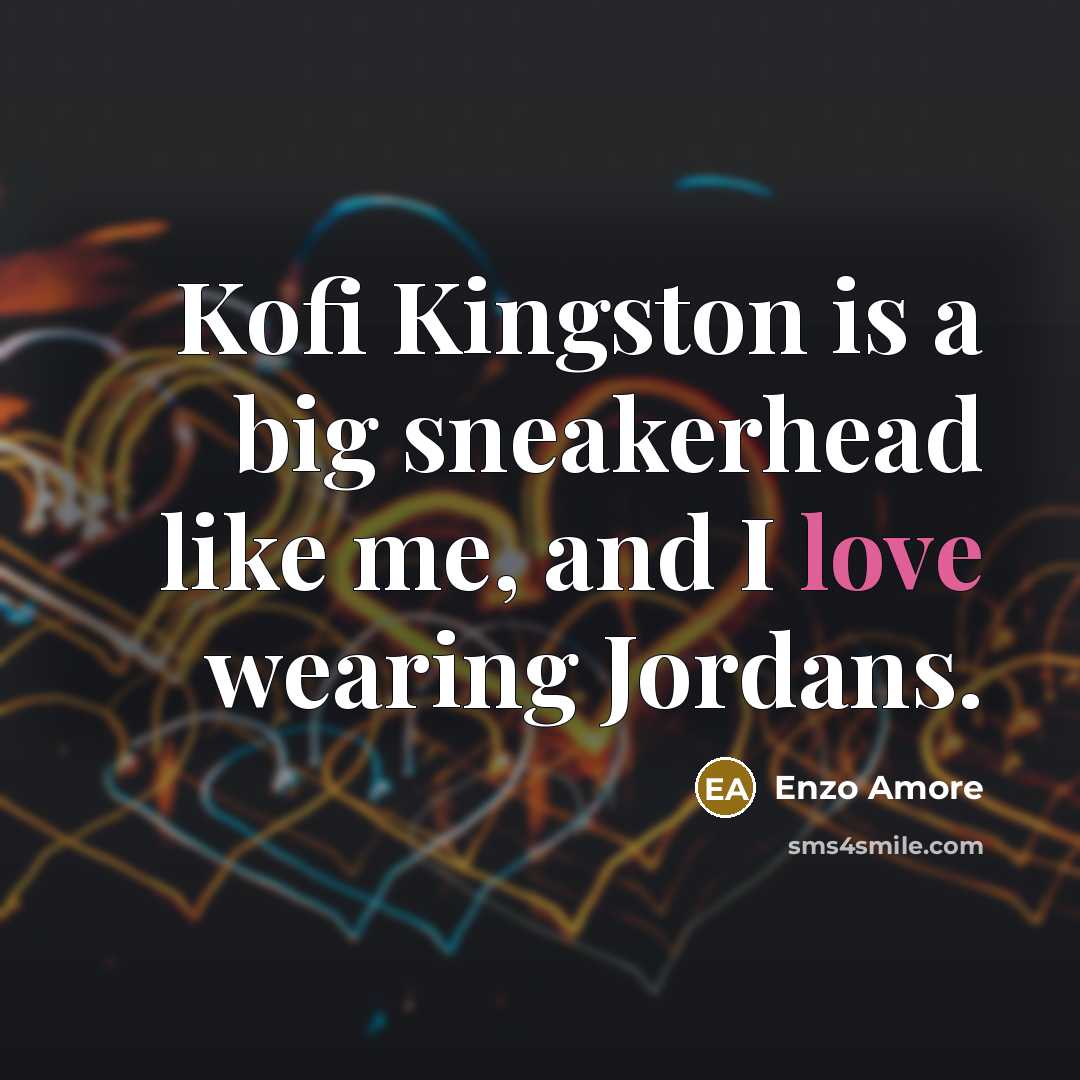 “Kofi Kingston is a big sneakerhead like me, and I love wearing Jordans.” quote by Enzo Amore