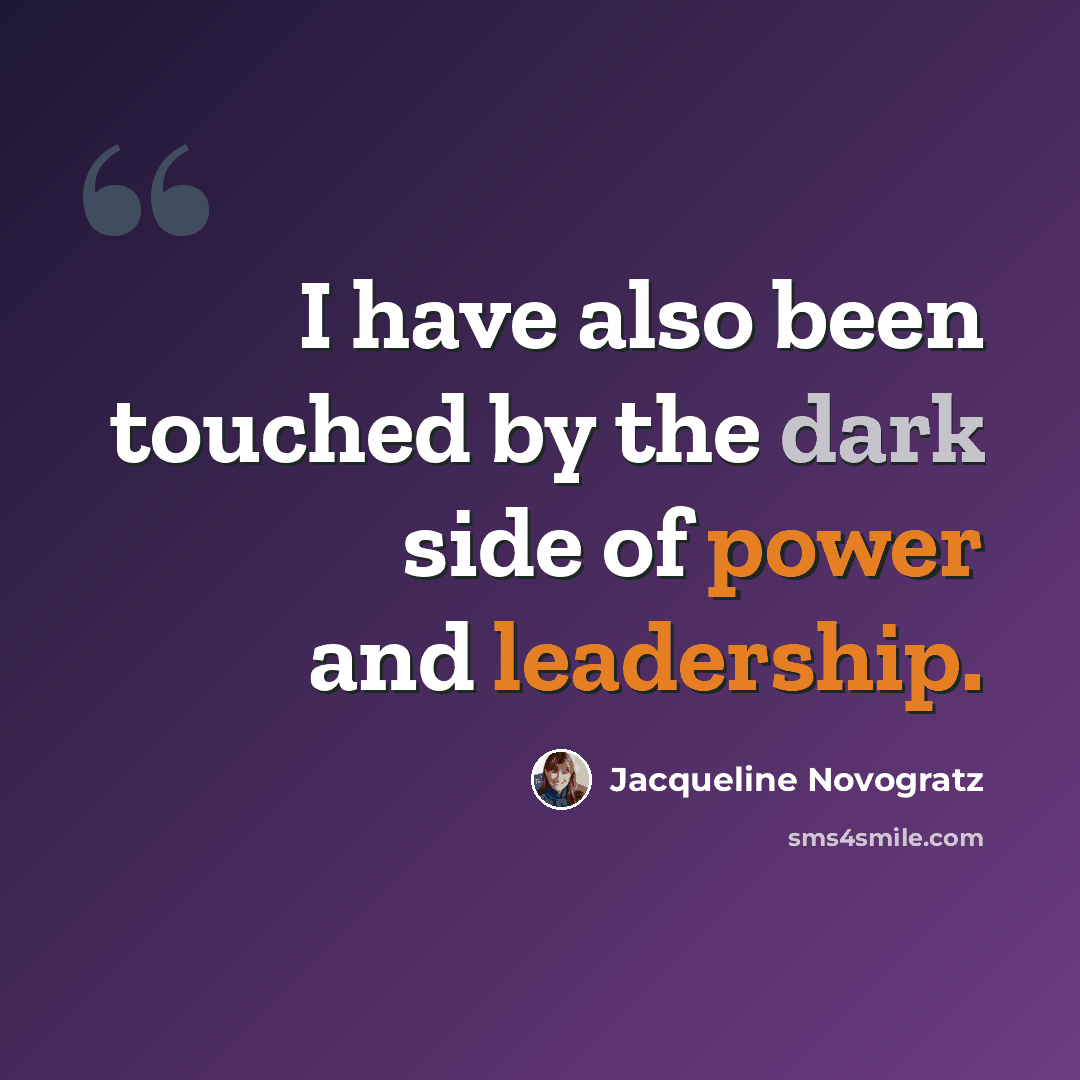 “I have also been touched by the dark side of power and leadership.” quote by Jacqueline Novogratz