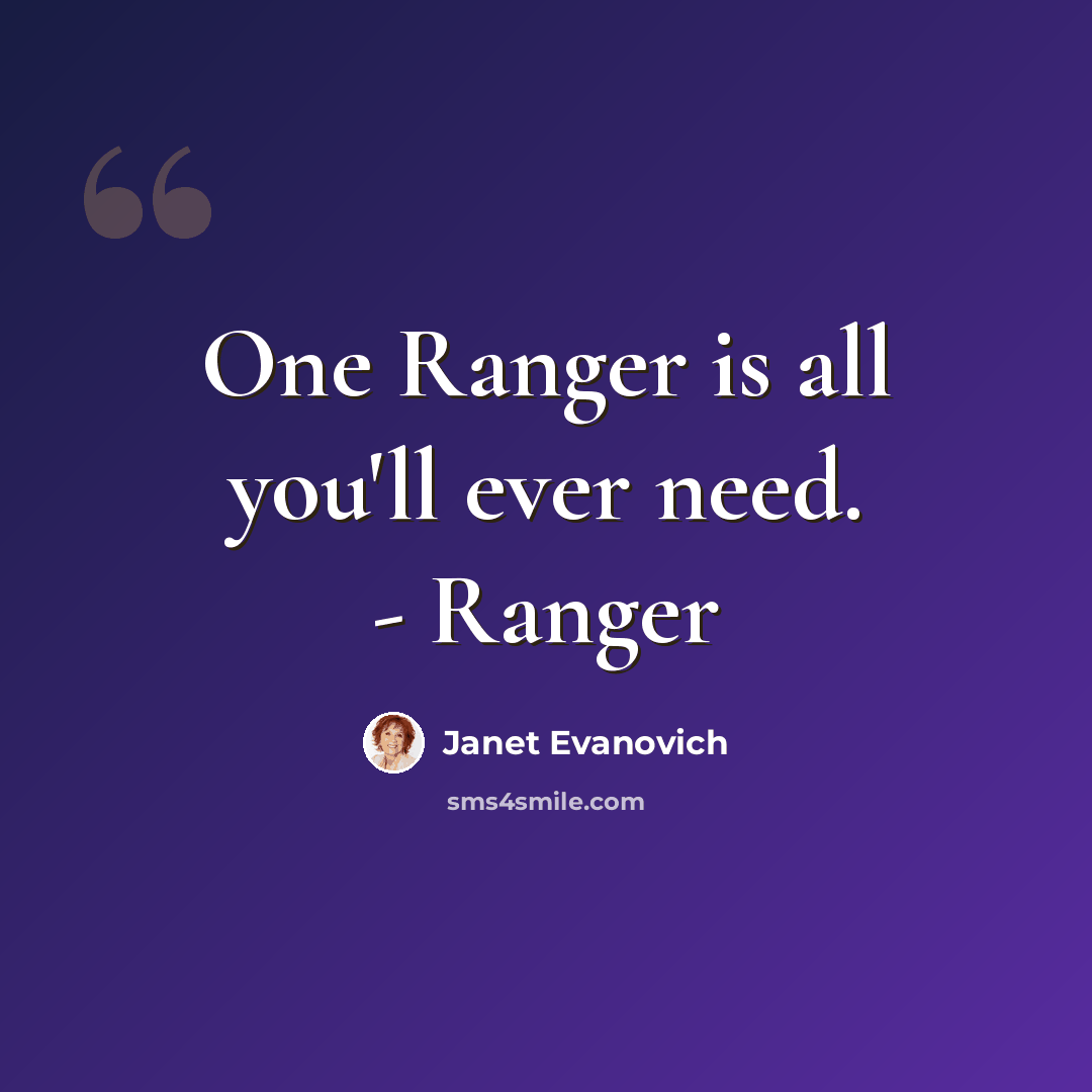 “One Ranger is all you'll ever need. - Ranger” quote by Janet Evanovich