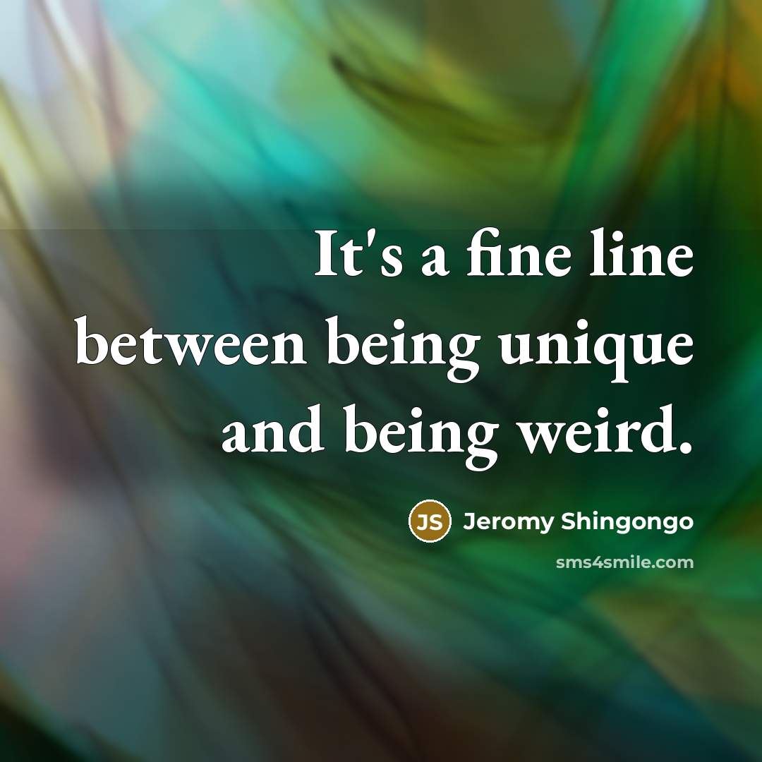 “It's a fine line between being unique and being weird.” quote by Jeromy Shingongo