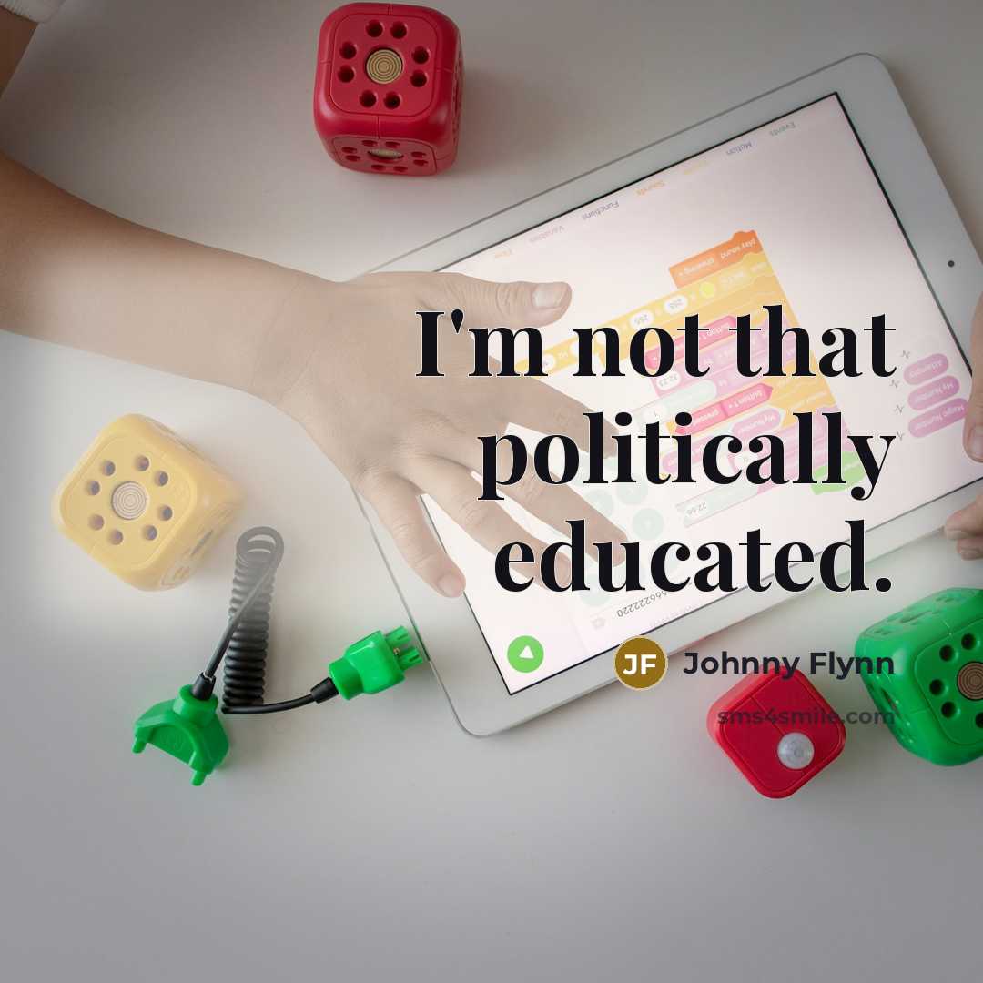 “I'm not that politically educated.” quote by Johnny Flynn