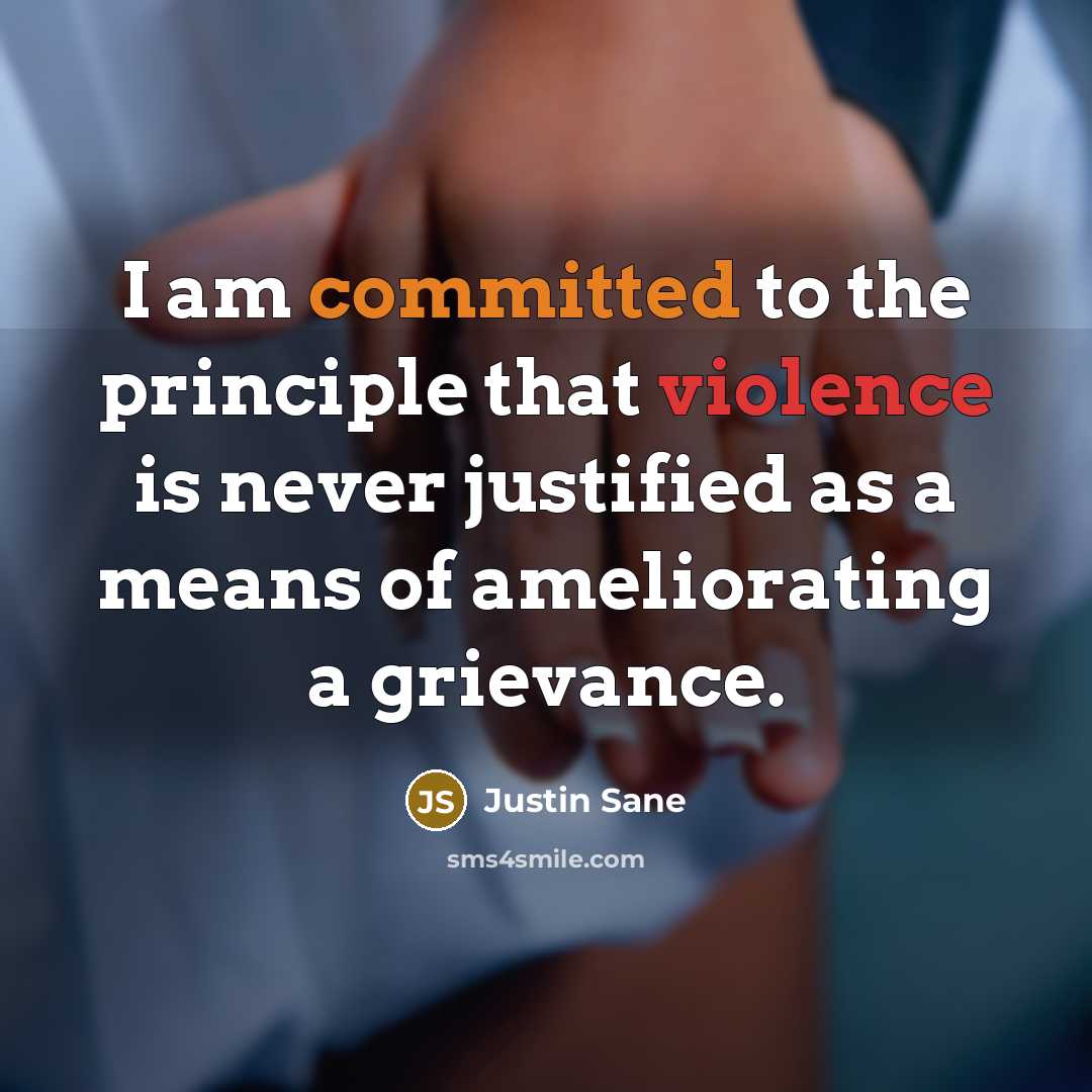 “I am committed to the principle that violence is never justified as a means of ameliorating a grievance.” quote by Justin Sane