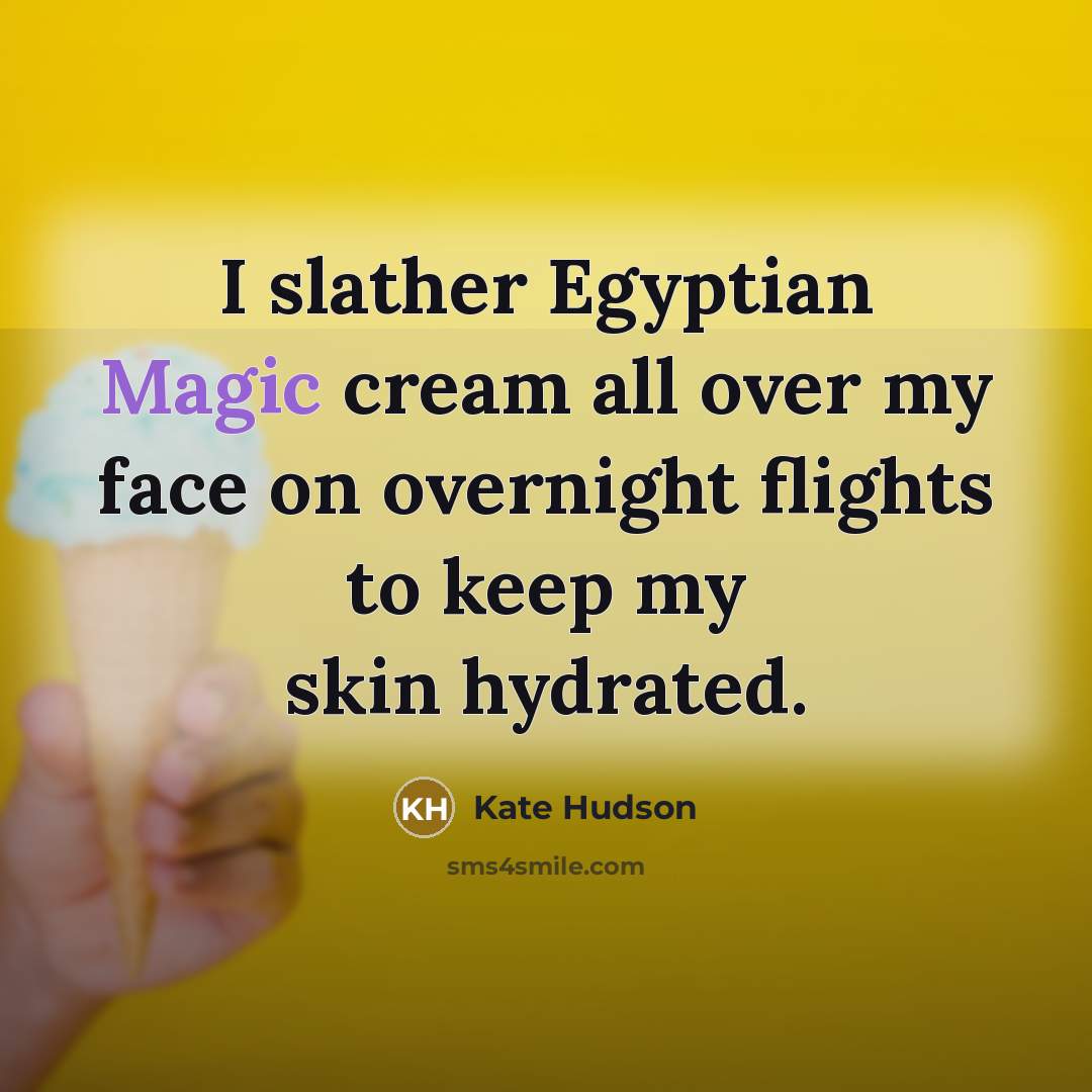 “I slather Egyptian Magic cream all over my face on overnight flights to keep my skin hydrated.” quote by Kate Hudson