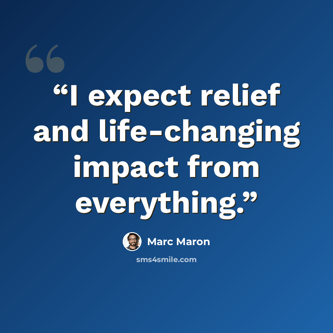 “I expect relief and life-changing impact from everything.” quote by Marc Maron