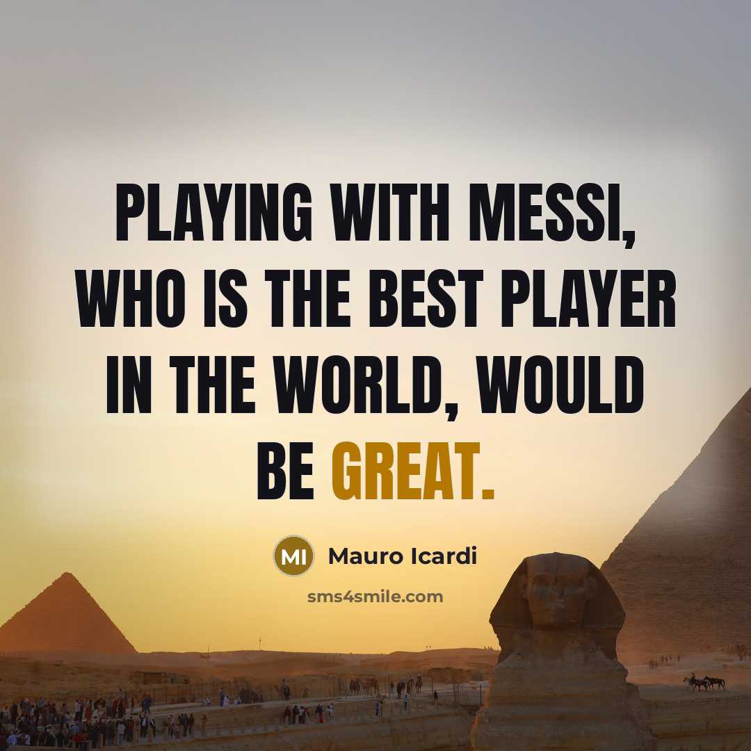 “Playing with Messi, who is the best player in the world, would be great.” quote by Mauro Icardi