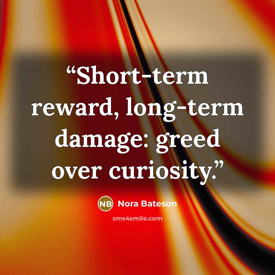 “Short-term reward, long-term damage: greed over curiosity.” quote by Nora Bateson