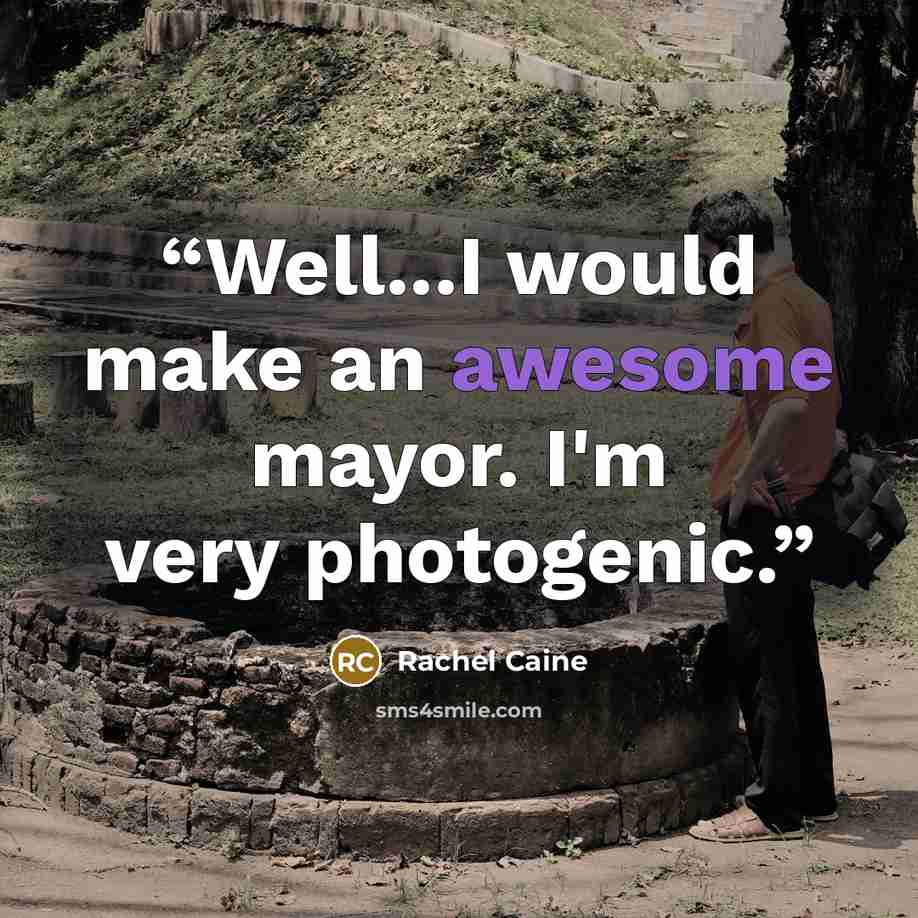 “Well...I would make an awesome mayor. I'm very photogenic.” quote by Rachel Caine