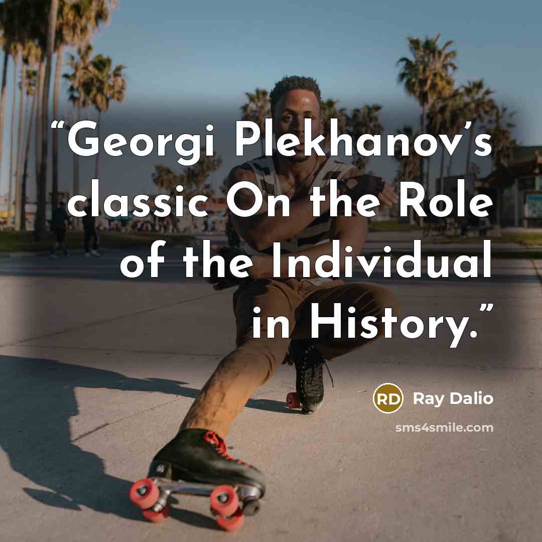 “Georgi Plekhanov’s classic On the Role of the Individual in History.” quote by Ray Dalio