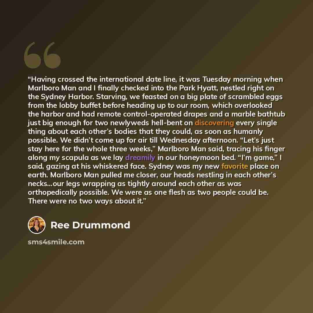 “Having crossed the international date line, it was Tuesday morning when Marlboro Man and I finally checked into the Park Hyatt, nestled right on the Sydney Harbor. Starving, we feasted on a big plate of scrambled eggs from the lobby buffet before heading up to our room, which overlooked the harbor…” quote by Ree Drummond