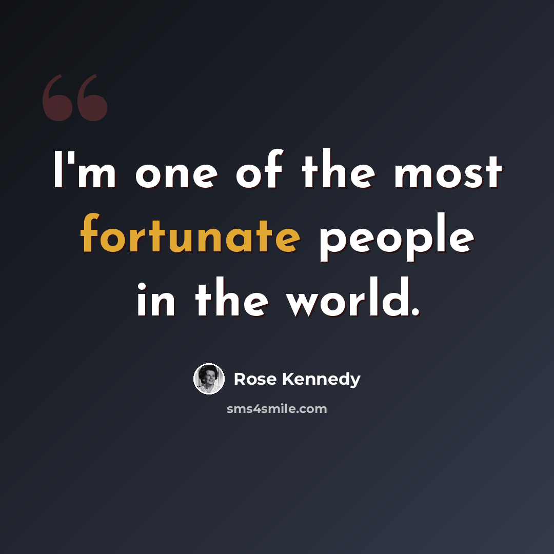 “I'm one of the most fortunate people in the world.” quote by Rose Kennedy