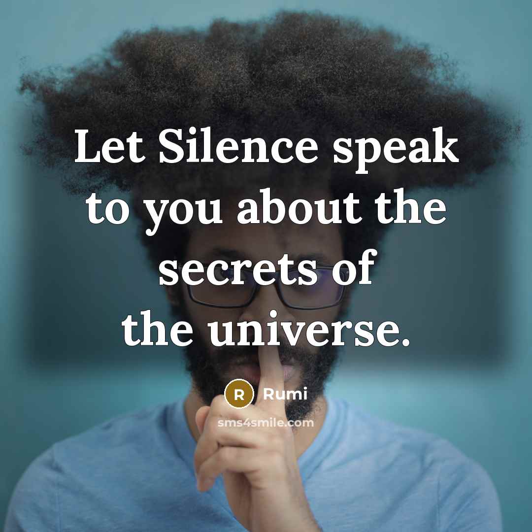 “Let Silence speak to you about the secrets of the universe.” quote by Rumi