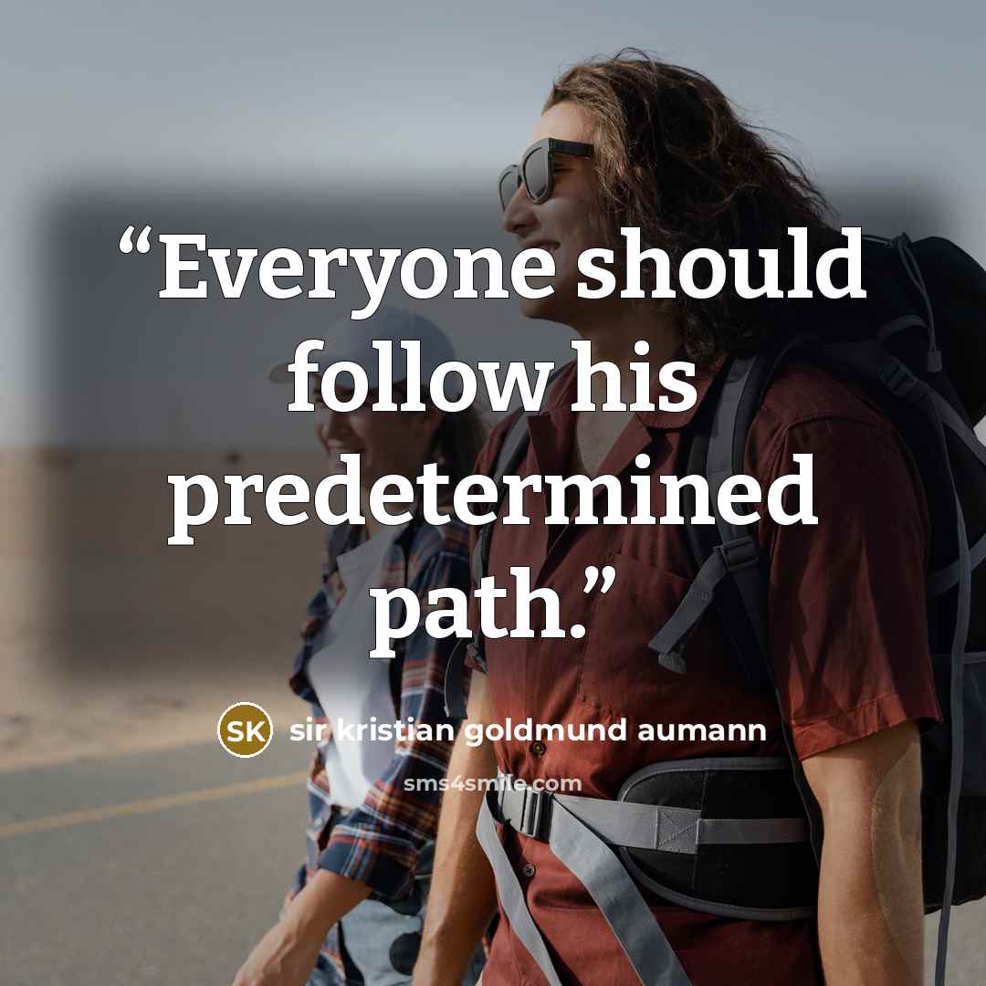 “Everyone should follow his predetermined path.” quote by sir kristian goldmund aumann