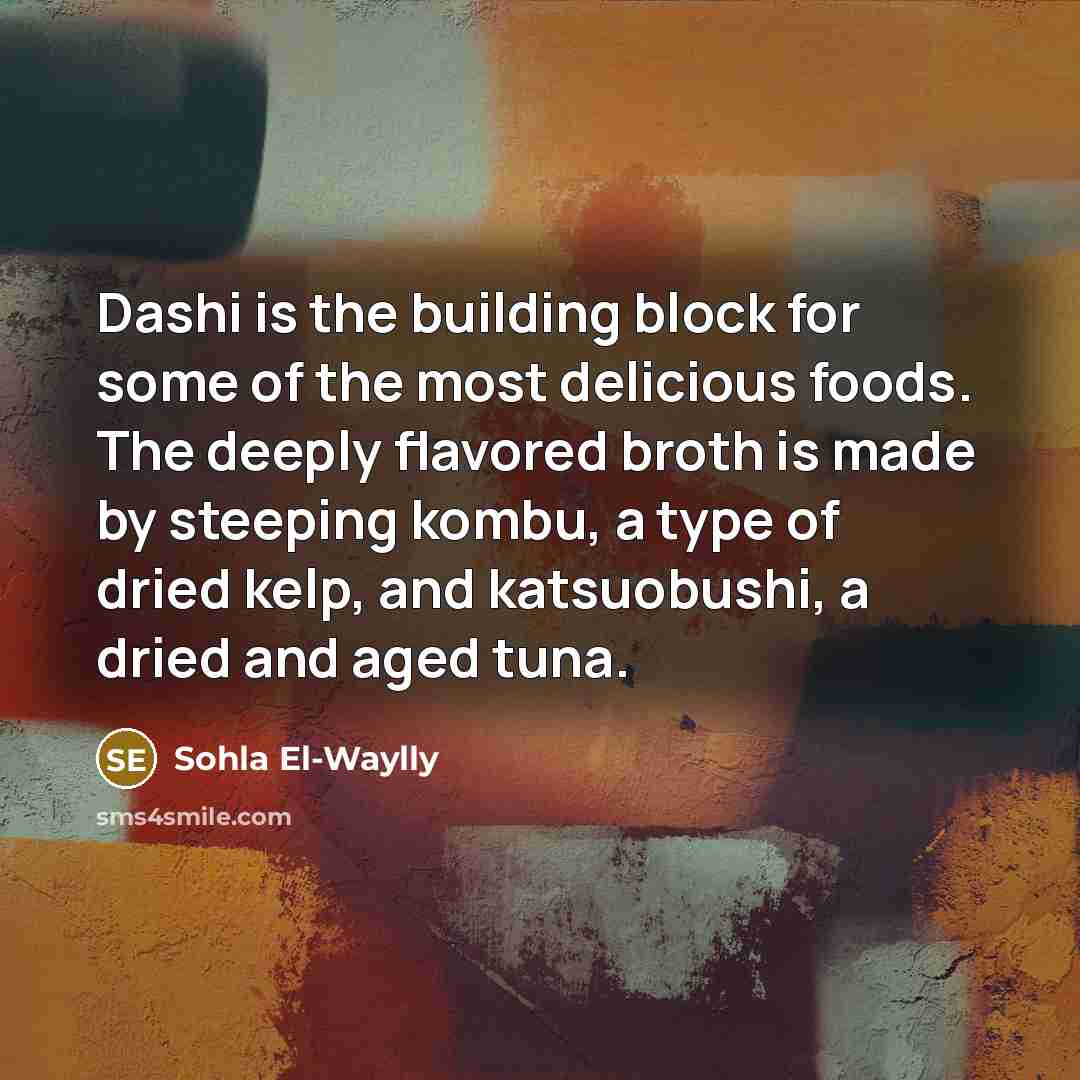 “Dashi is the building block for some of the most delicious foods. The deeply flavored broth is made by steeping kombu, a type of dried kelp, and katsuobushi, a dried and aged tuna.” quote by Sohla El-Waylly