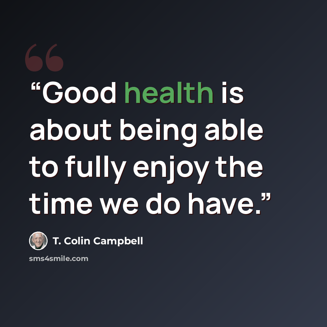 “Good health is about being able to fully enjoy the time we do have.” quote by T. Colin Campbell
