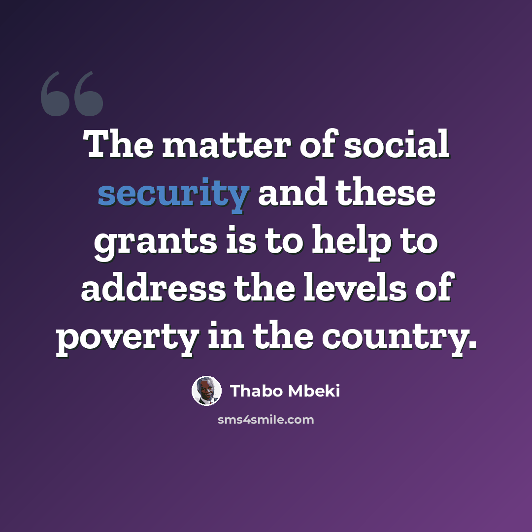 “The matter of social security and these grants is to help to address the levels of poverty in the country.” quote by Thabo Mbeki