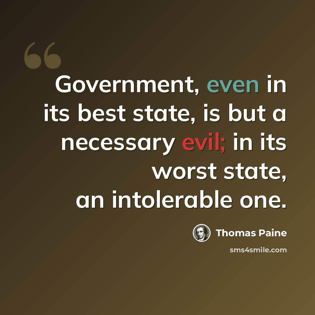 “Government, even in its best state, is but a necessary evil; in its worst state, an intolerable one.” quote by Thomas Paine