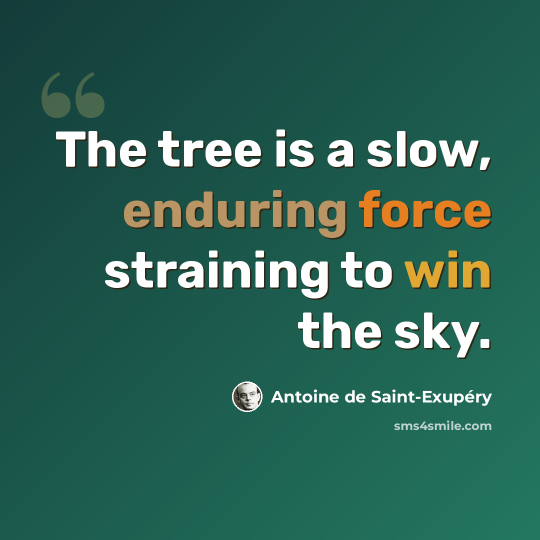 “The tree is a slow, enduring force straining to win the sky.” quote by Antoine de Saint-Exupery