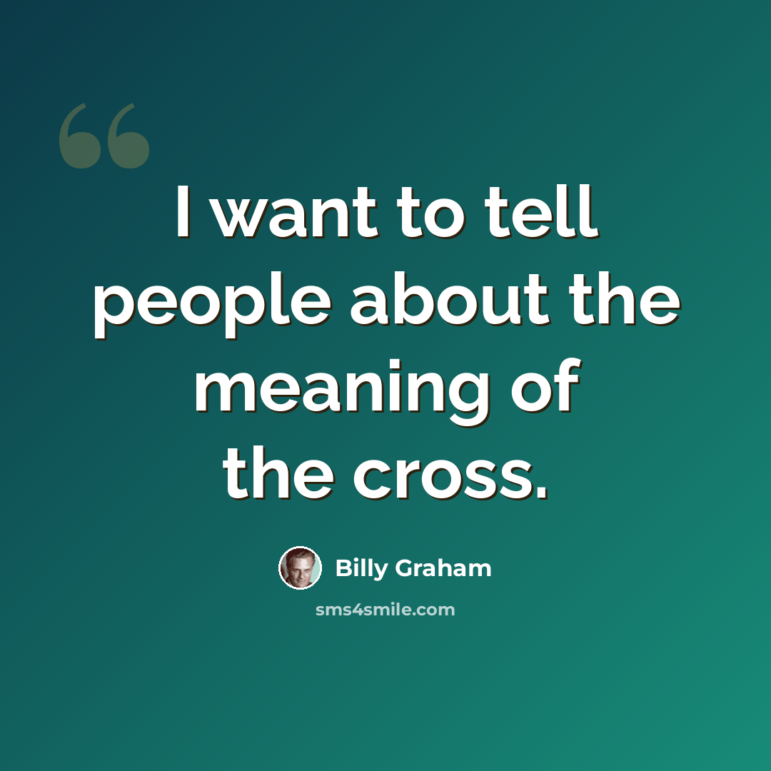 “I want to tell people about the meaning of the cross.” quote by Billy Graham