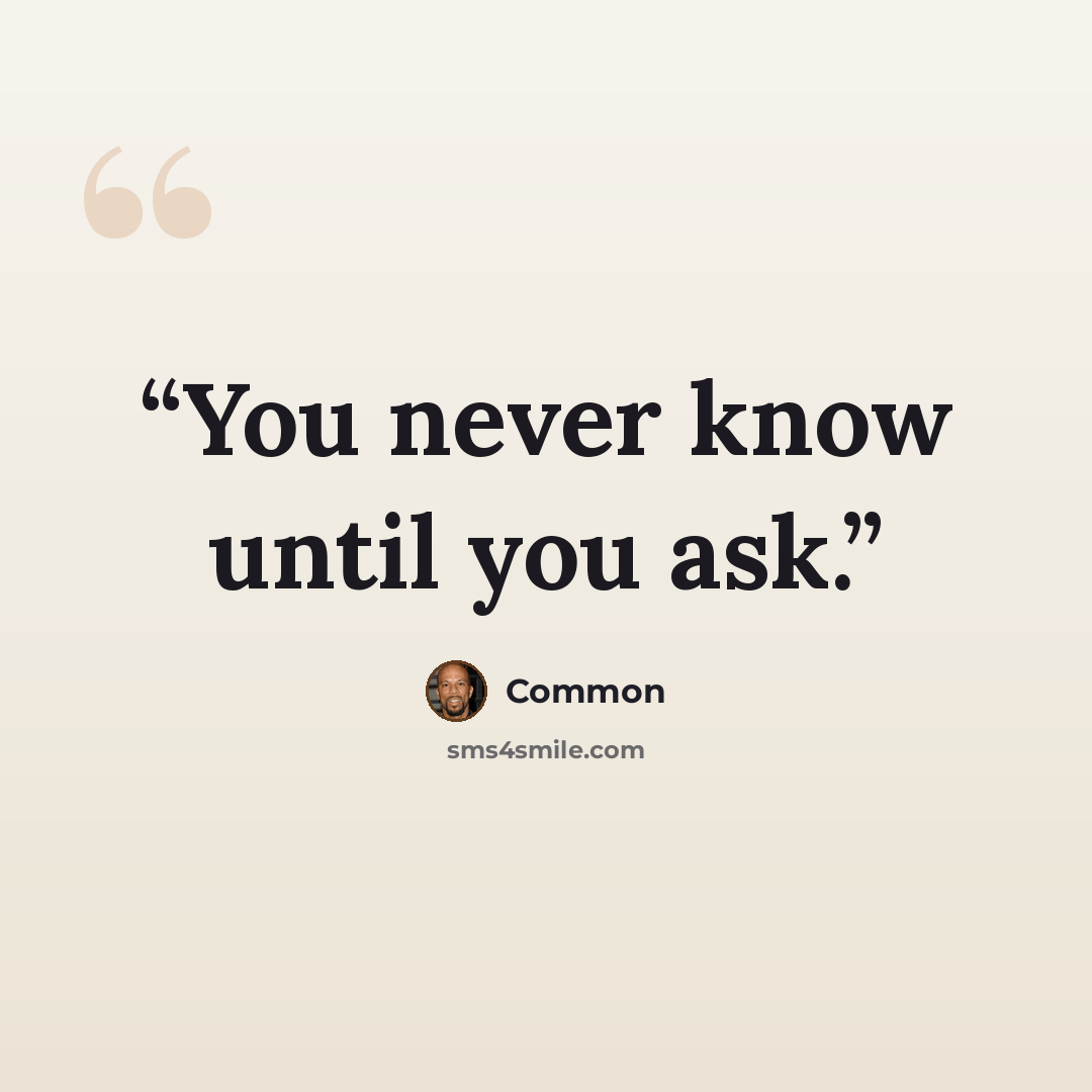 “You never know until you ask.” quote by Common