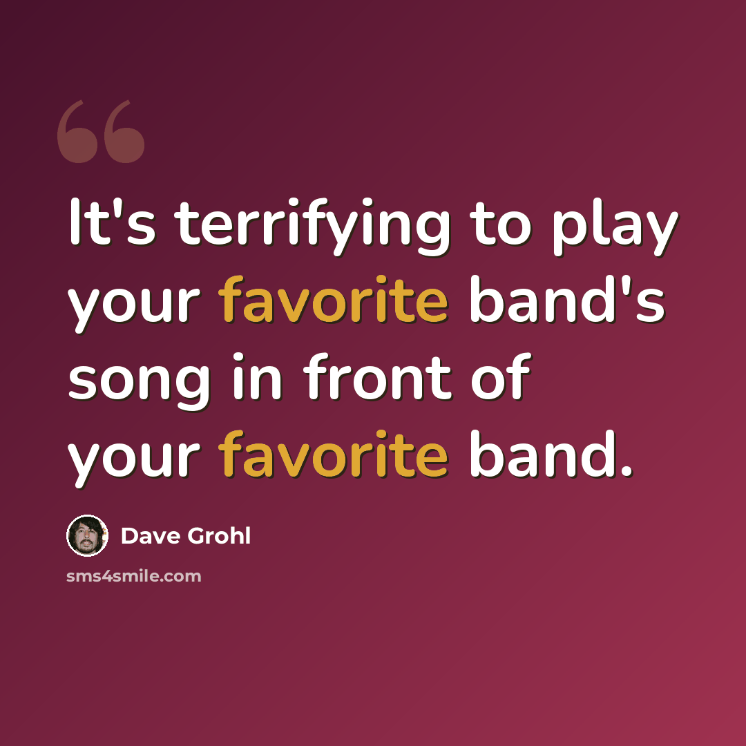“It's terrifying to play your favorite band's song in front of your favorite band.” quote by Dave Grohl