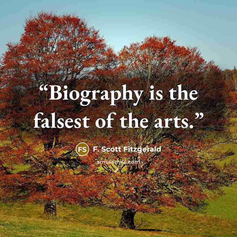 “Biography is the falsest of the arts.” quote by F. Scott Fitzgerald