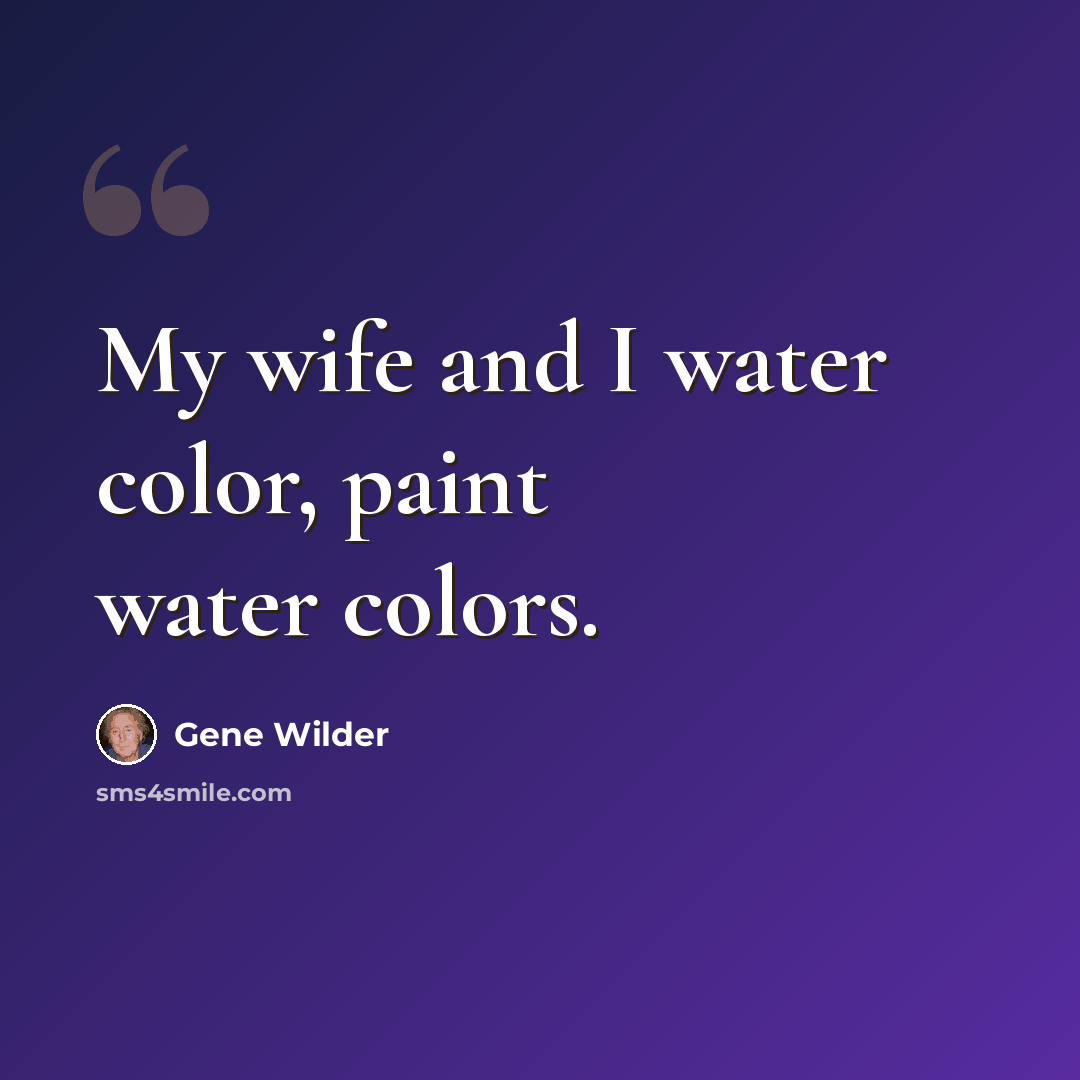 “My wife and I water color, paint water colors.” quote by Gene Wilder