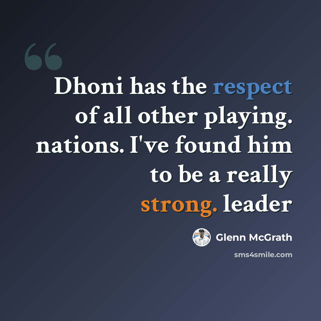 “Dhoni has the respect of all other playing. nations. I've found him to be a really strong. leader” quote by Glenn McGrath