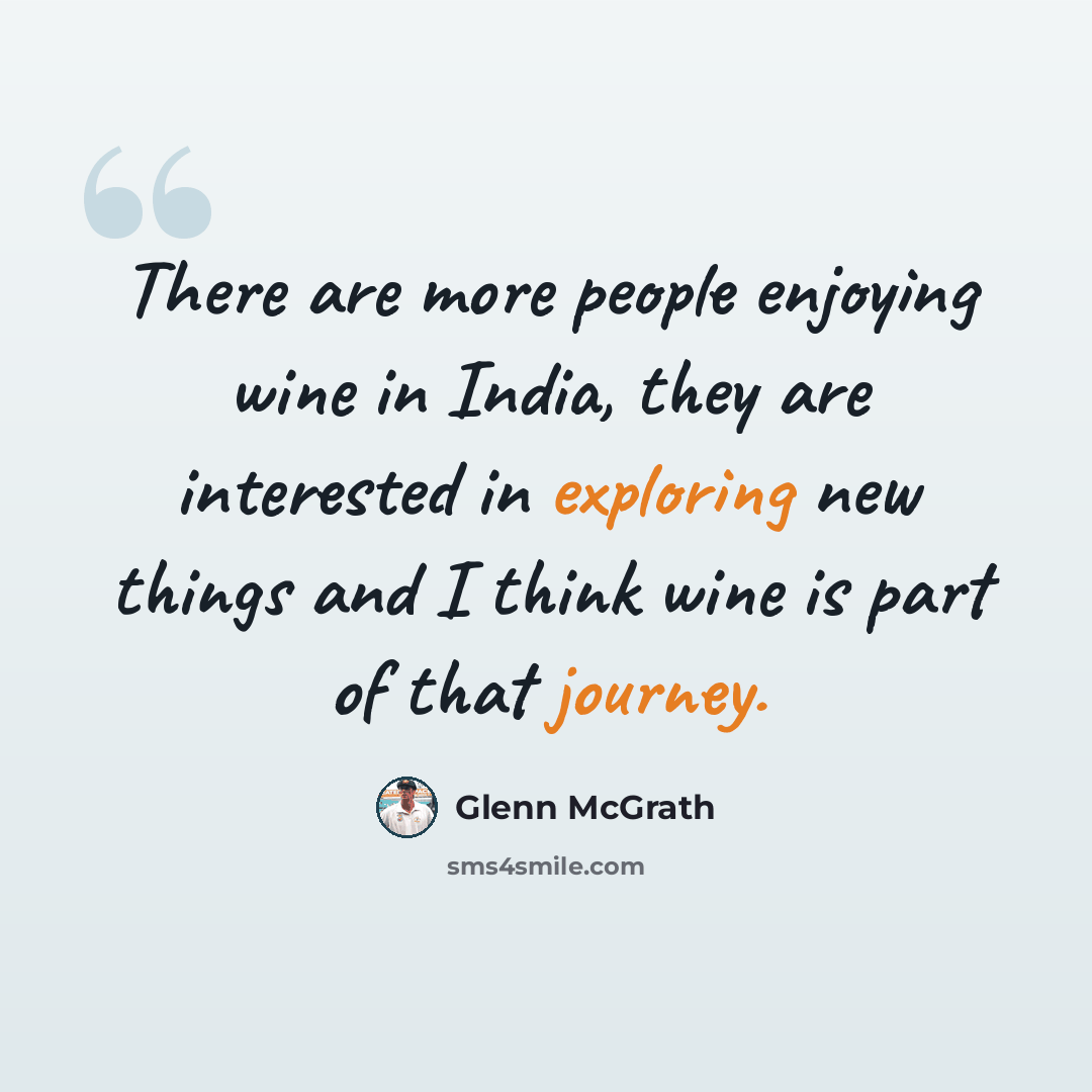 “There are more people enjoying wine in India, they are interested in exploring new things and I think wine is part of that journey.” quote by Glenn McGrath