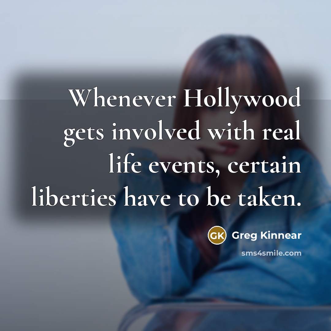 “Whenever Hollywood gets involved with real life events, certain liberties have to be taken.” quote by Greg Kinnear