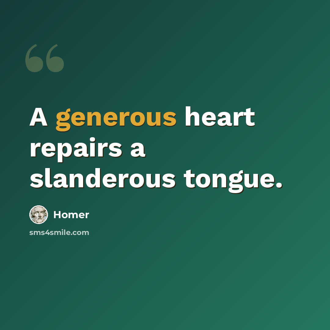 “A generous heart repairs a slanderous tongue.” quote by Homer