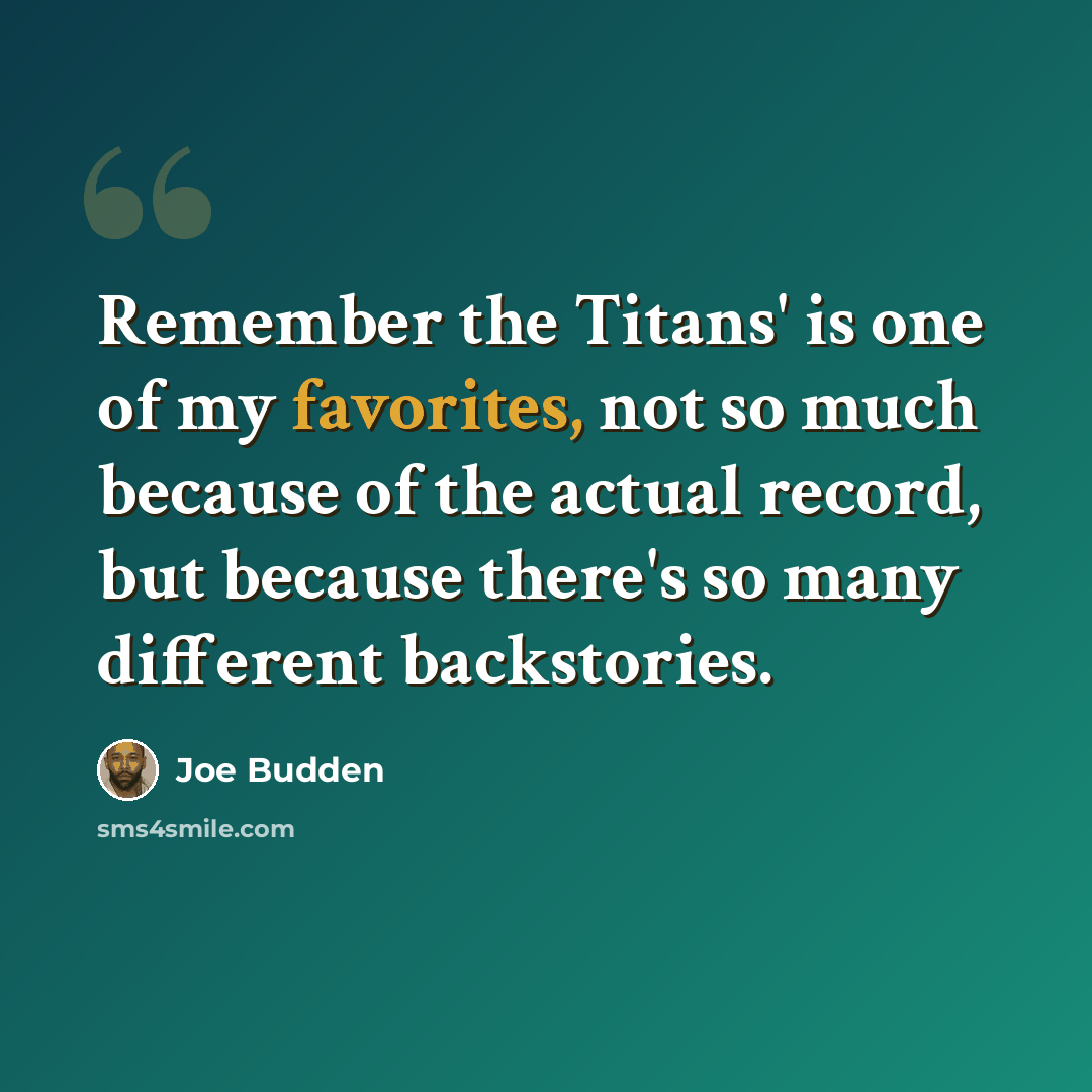 “Remember the Titans' is one of my favorites, not so much because of the actual record, but because there's so many different backstories.” quote by Joe Budden