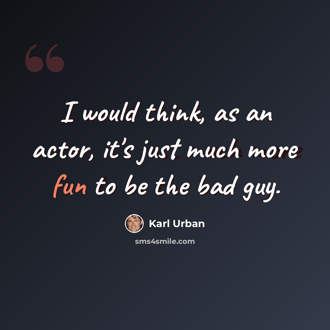 “I would think, as an actor, it's just much more fun to be the bad guy.” quote by Karl Urban