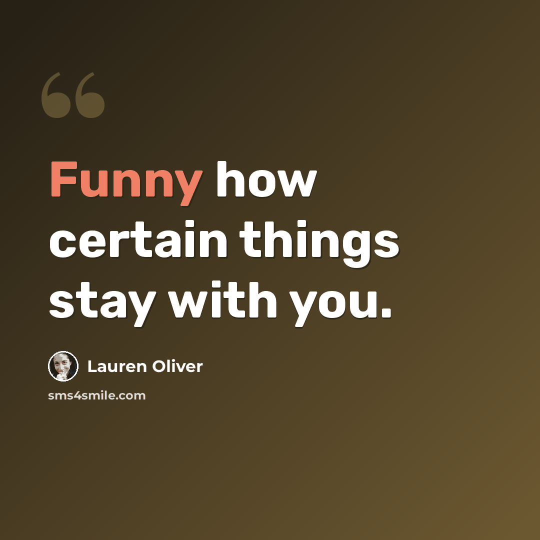 “Funny how certain things stay with you.” quote by Lauren Oliver