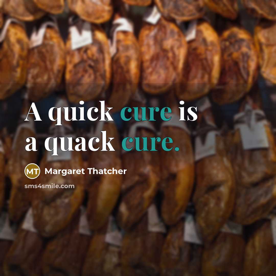 “A quick cure is a quack cure.” quote by Margaret Thatcher