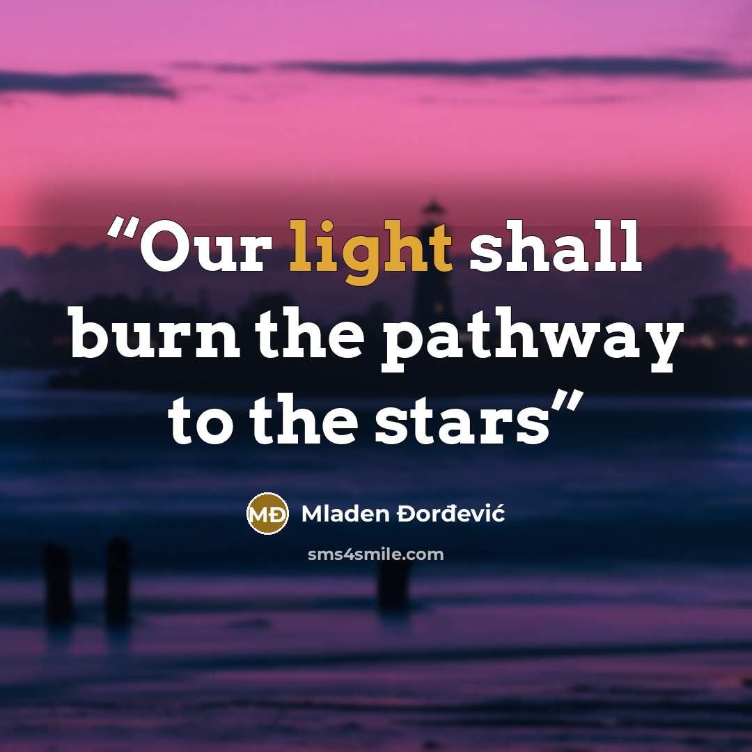 “Our light shall burn the pathway to the stars” quote by Mladen Đorđević