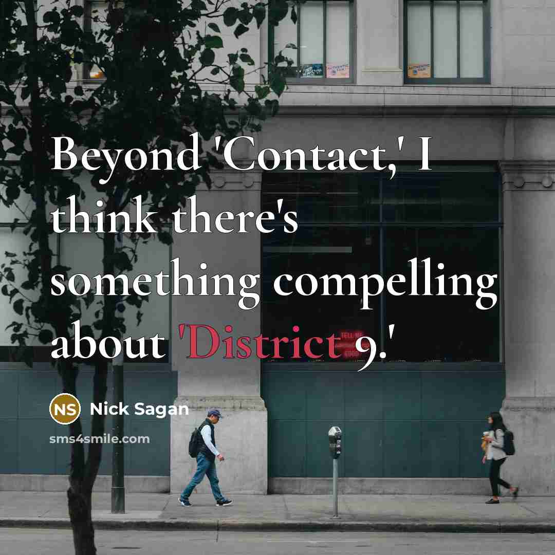 “Beyond 'Contact,' I think there's something compelling about 'District 9.'” quote by Nick Sagan