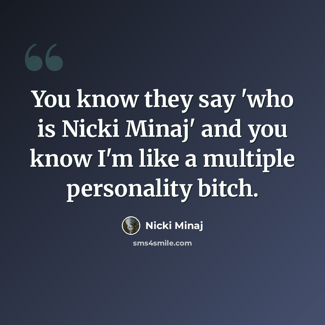 “You know they say 'who is Nicki Minaj' and you know I'm like a multiple personality bitch.” quote by Nicki Minaj