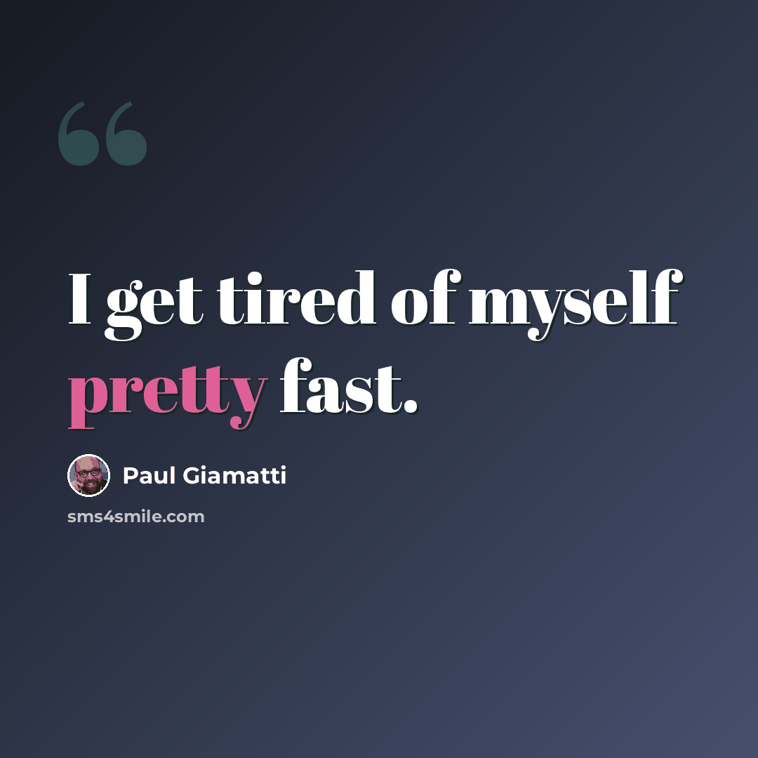 “I get tired of myself pretty fast.” quote by Paul Giamatti