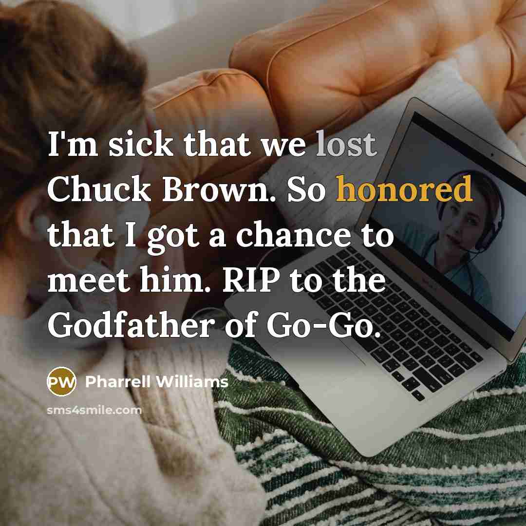 “I'm sick that we lost Chuck Brown. So honored that I got a chance to meet him. RIP to the Godfather of Go-Go.” quote by Pharrell Williams