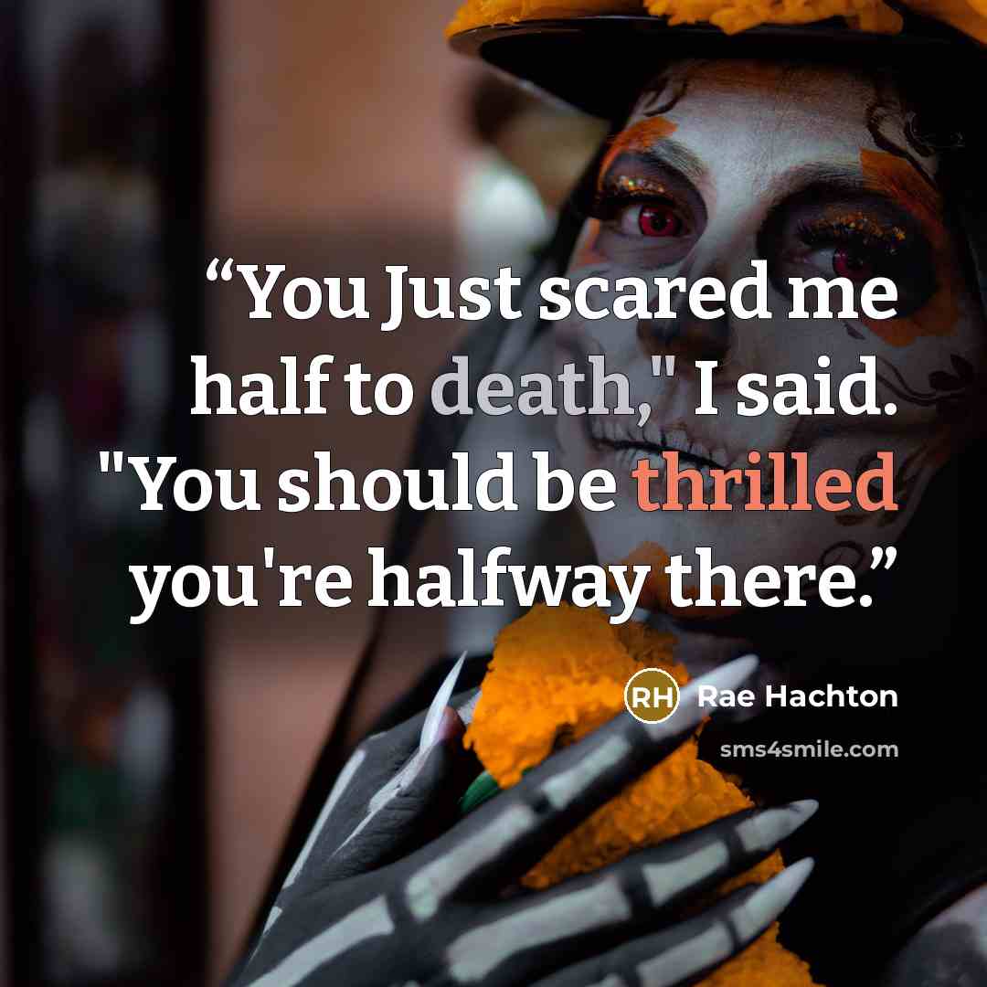 “You Just scared me half to death," I said. "You should be thrilled you're halfway there.” quote by Rae Hachton