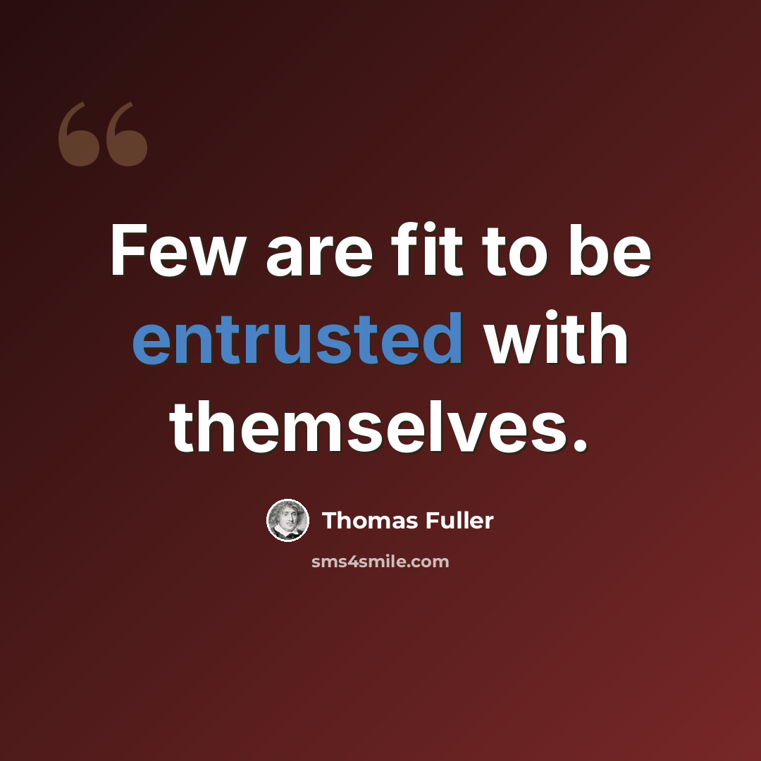 “Few are fit to be entrusted with themselves.” quote by Thomas Fuller