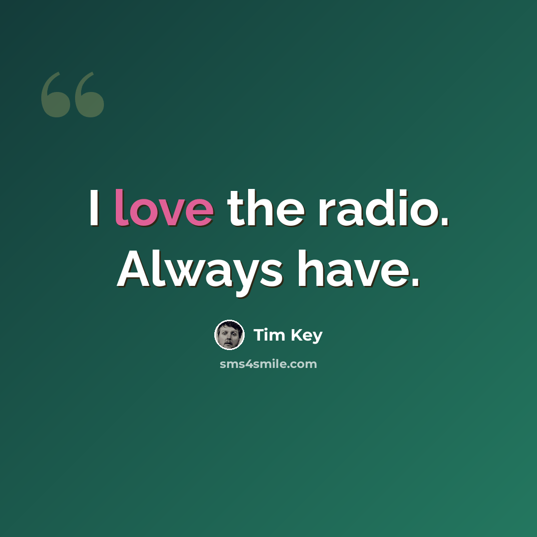 “I love the radio. Always have.” quote by Tim Key