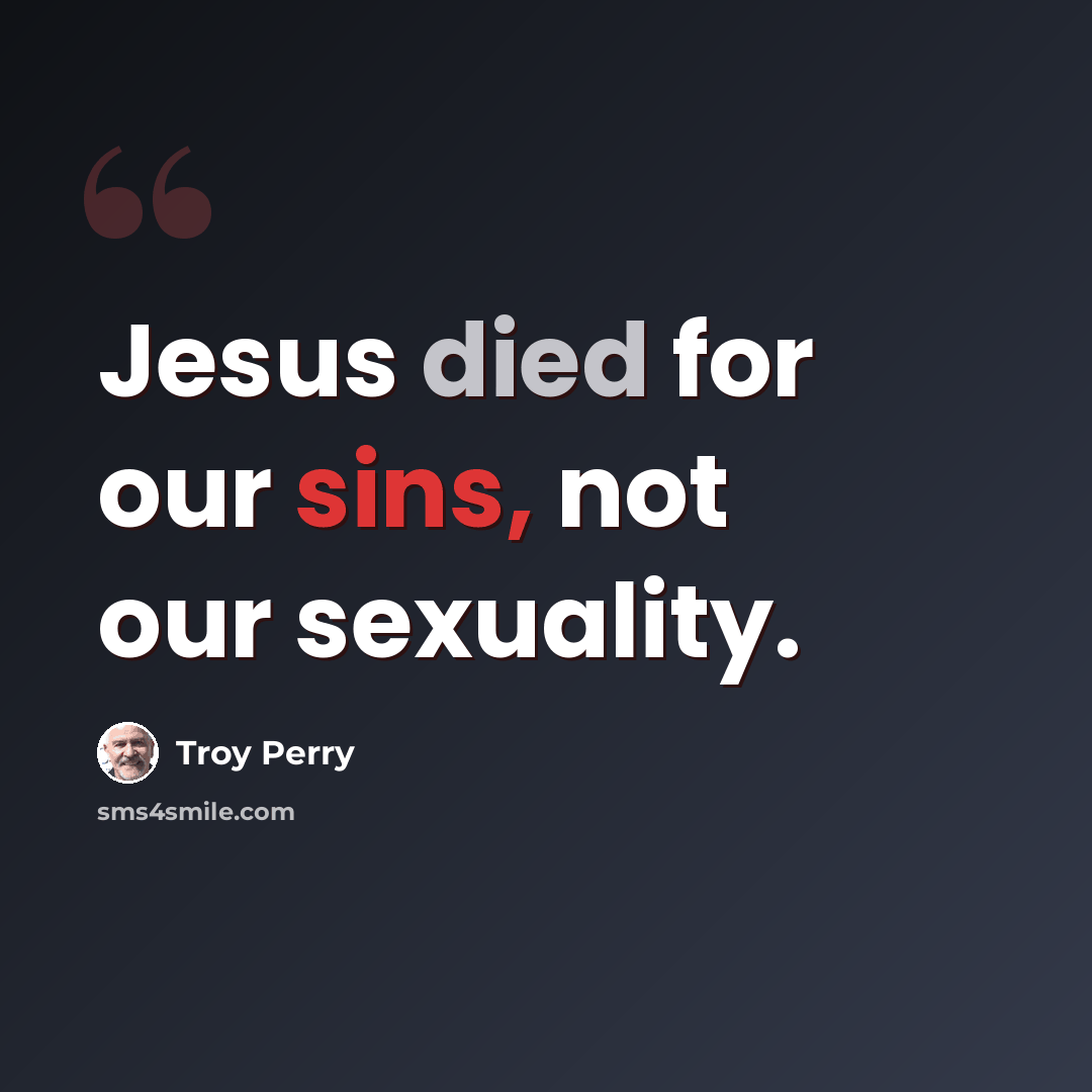 “Jesus died for our sins, not our sexuality.” quote by Troy Perry